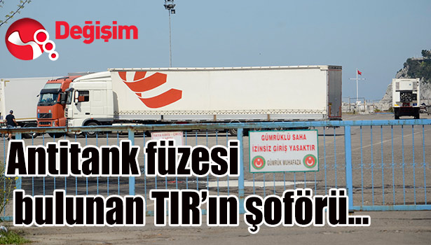 ANTİTANK FÜZESİNE AİT PARÇALAR BULUNAN TIRIN ŞOFÖRÜ...