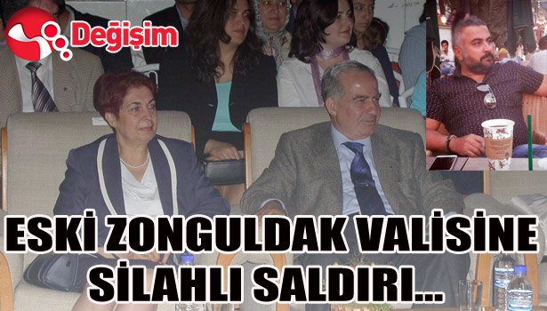 ESKİ ZONGULDAK VALİSİNE SİLAHLI SALDIRI!..