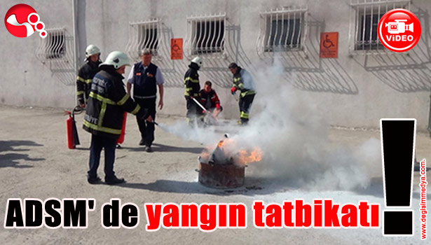 ADSM' de yangın tatbikatı!..