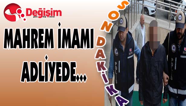 MAHREM İMAMI ADLİYEDE...