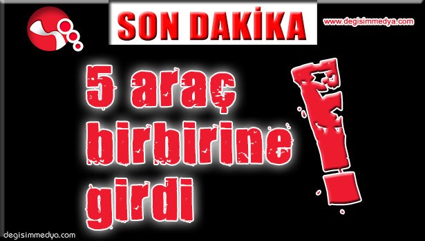 5 ARAÇ BİRBİRİNE GİRDİ!..