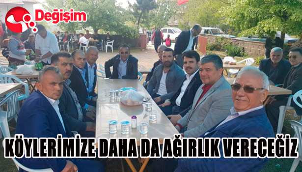KÖYLERİMİZE DAHA DA AĞIRLIK VERECEĞİZ...