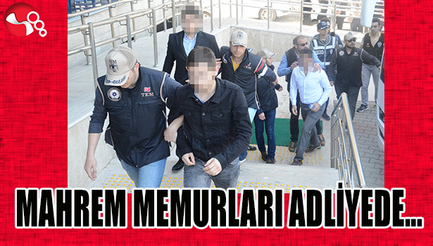 MAHREM MEMURLARI ADLİYEDE...