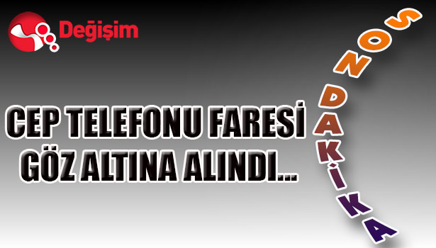 CEP TELEFONU FARESİ GÖZ ALTINA ALINDI...