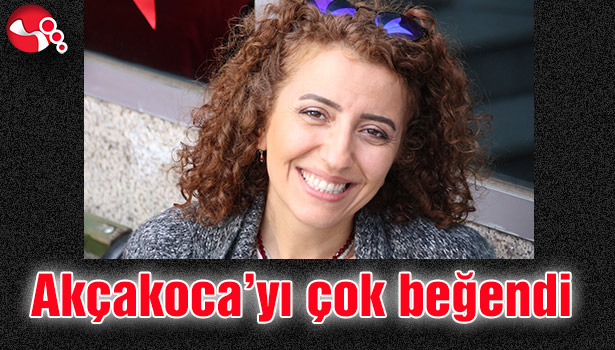 AKÇAKOCA'YI ÇOK BEĞENDİ