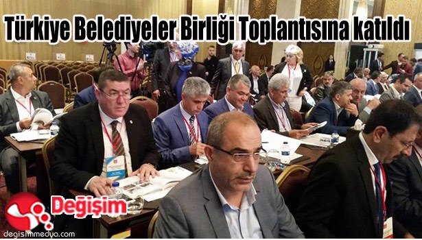 Türkiye Belediyeler Birliği Toplantısına katıldı