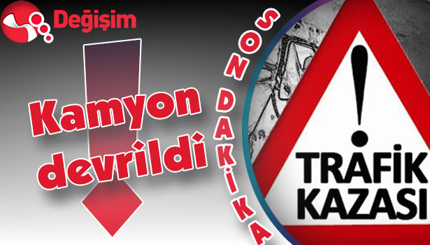 KAMYON DEVRİLDİ!
