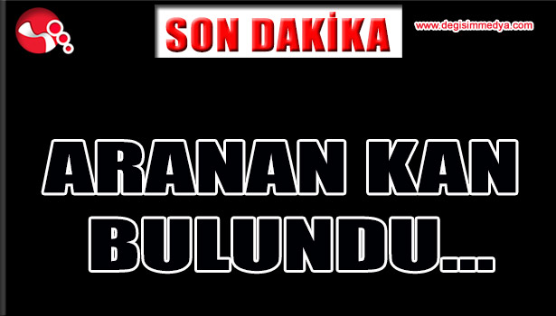 ARANAN KAN BULUNDU...