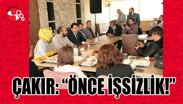 ÇAKIR: "ÖNCE İŞSİZLİK!"