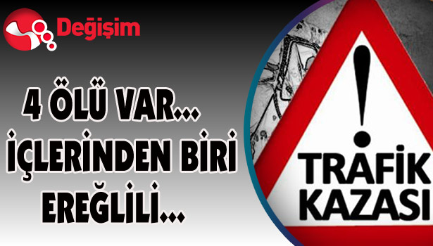4 ÖLÜ VAR... İÇLERİNDEN BİRİ EREĞLİLİ...
