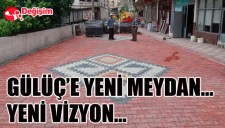 GÜLÜÇ'E YENİ MEYDAN... YENİ VİZYON...