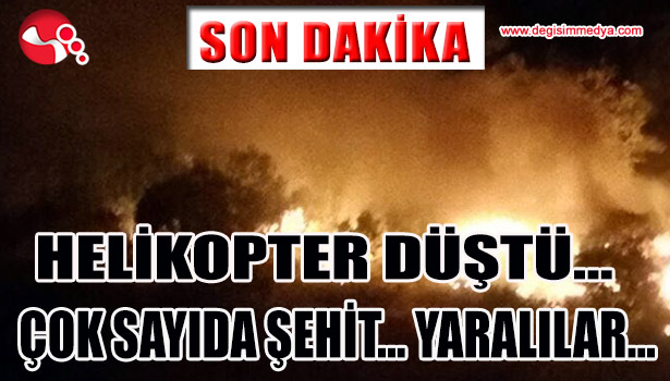 HELİKOPTER DÜŞTÜ... ÇOK SAYIDA ŞEHİT ... YARALILAR...