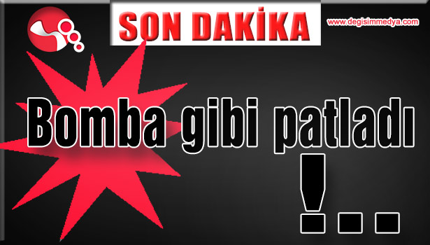 BOMBA GİBİ PATLADI!..
