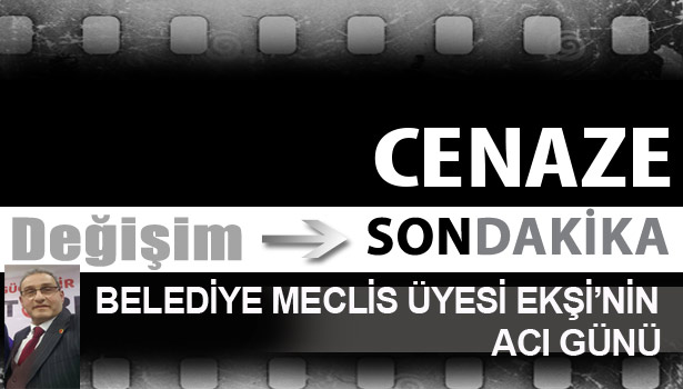 BELEDİYE MECLİS ÜYESİ EKŞİ'NİN ACI GÜNÜ...