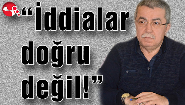 "İDDİALAR DOĞRU DEĞİL!"