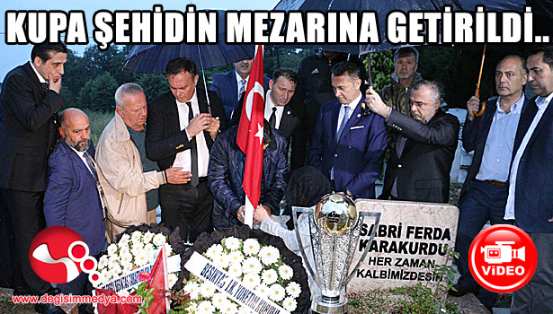 ŞAMPİYONLUK KUPASI ŞEHİDİN MEZARINA GETİRİLDİ...