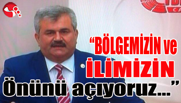 Çaturoğlu : "Bölgemizin ve ilimizin önünü açıyoruz..."