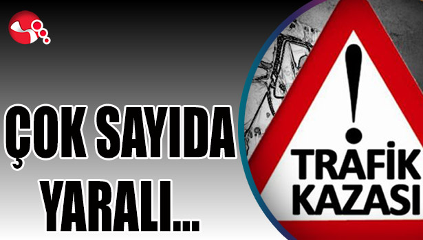 TRAFİK KAZASI... ÇOK SAYIDA YARALI...