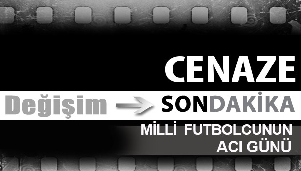 MİLLİ FUTBOLCUNUN ACI GÜNÜ...