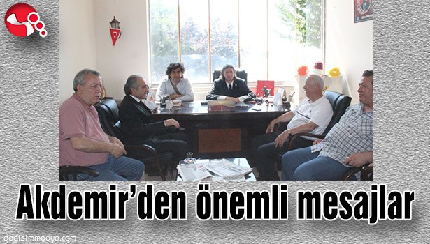 AKDEMİR'DEN ÖNEMLİ MESAJLAR