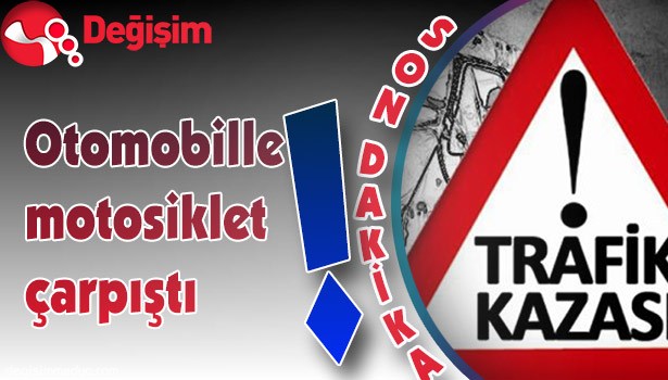 OTOMOBİLLE MOTOSİKLET ÇARPIŞTI