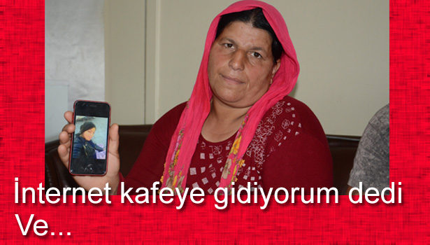 "İnternet kafeye gidiyorum" diyen Nesrin, 6 aydır kayıp