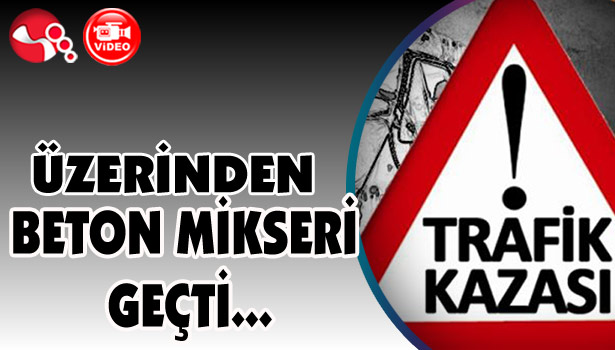 Üzerinden BETON MİKSERİ geçti...