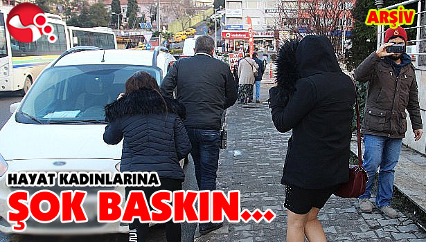 HAYAT KADINLARINA ŞOK BASKIN....