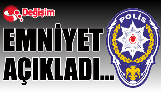 EMNİYET AÇIKLADI...