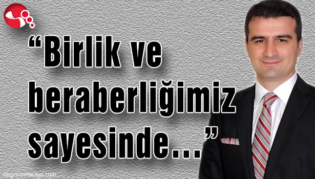"BİRLİK VE BERABERLİĞİMİZ SAYESİNDE..."