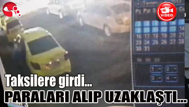Taksilere girdi... PARALARI ALIP UZAKLAŞTI...