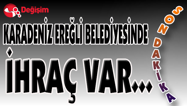 KARADENİZ EREĞLİ BELEDİYESİNDE İHRAÇ VAR...