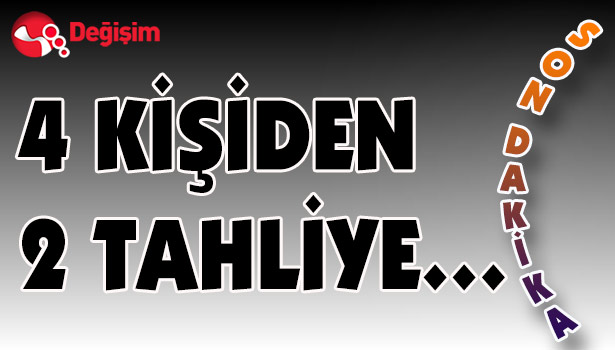 4 KİŞİDEN 2 TAHLİYE...