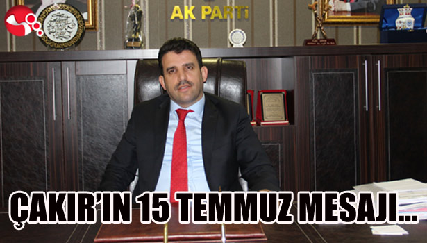 ÇAKIR'IN 15 TEMMUZ MESAJI...