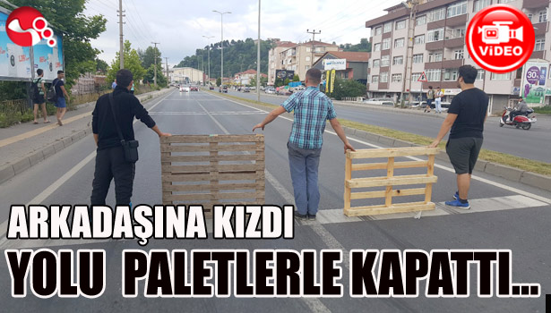 Arkadaşına kızdı yolu PALETLERLE KAPATTI...