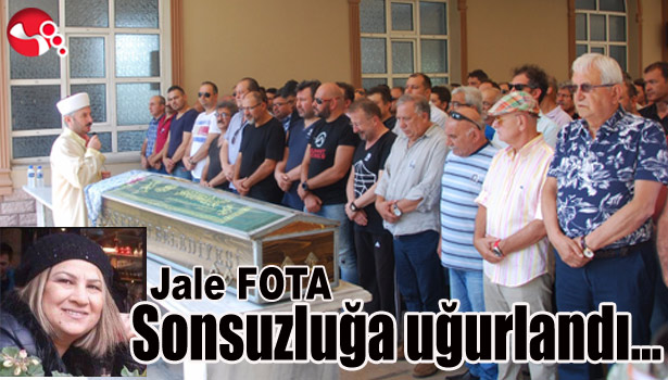 Jale FOTA sonsuzluğa uğurlandı...
