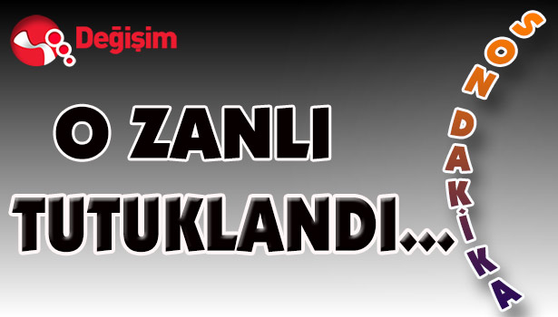 O zanlı TUTUKLANDI...