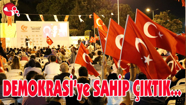 DEMOKRASİ'ye SAHİP ÇIKTIK...