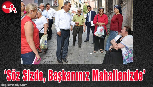 'SÖZ SİZDE, BAŞKANINIZ MAHALLENİZDE'