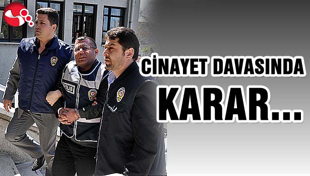 CİNAYET DAVASINDA KARAR...
