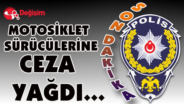 MOTOSİKLET SÜRÜCÜLERİNE CEZA YAĞDI...