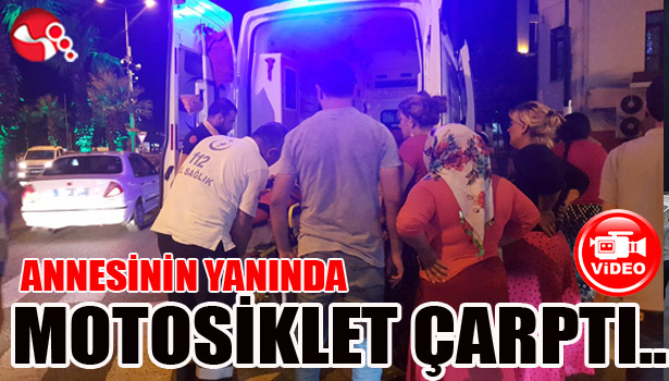 ANNESİNİN YANINDA MOTOSİKLET ÇARPTI...