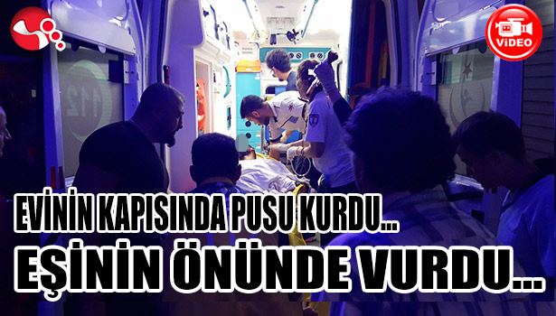 EVİNİN KAPISINDA PUSU KURDU... EŞİNİN ÖNÜNDE VURDU...
