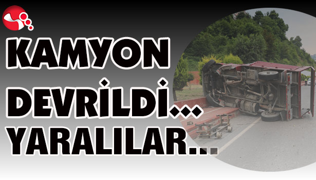 KAMYON DEVRİLDİ... YARALILAR...