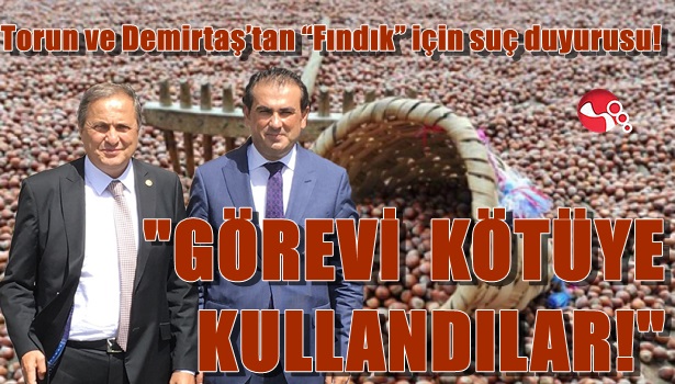 Torun ve Demirtaş'tan "Fındık" için suç duyurusu!