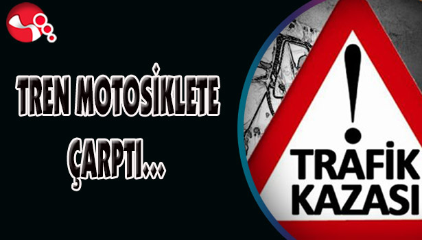 TREN MOTOSİKLETE ÇARPTI...