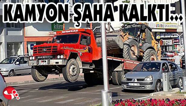 KAMYON ŞAHA KALKTI...