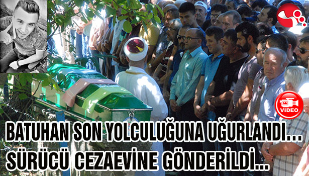 BATUHAN SON YOLCULUĞUNA UĞURLANDI... SÜRÜCÜ CEZAEVİNE GÖNDERİLDİ