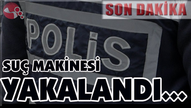 SUÇ MAKİNESİ YAKALANDI...