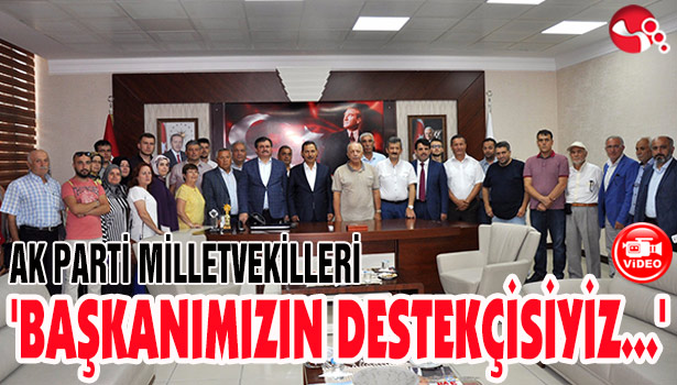 AK PARTİ MİLLETVEKİLLERİ 'BAŞKANIMIZIN DESTEKÇİSİYİZ'